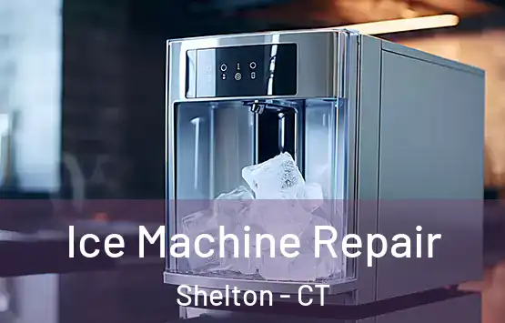  Ice Machine Repair Shelton - CT