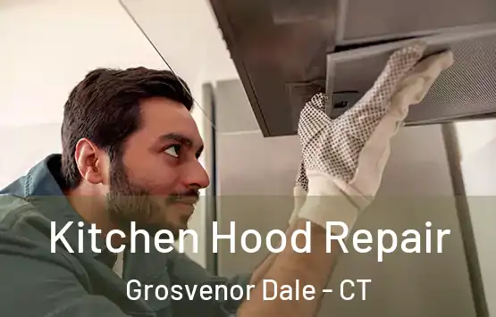  Kitchen Hood Repair Grosvenor Dale - CT