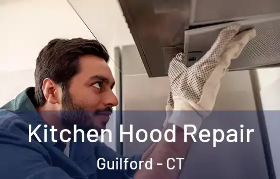 Kitchen Hood Repair Guilford - CT