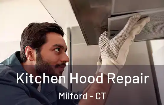  Kitchen Hood Repair Milford - CT