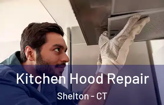  Kitchen Hood Repair Shelton - CT